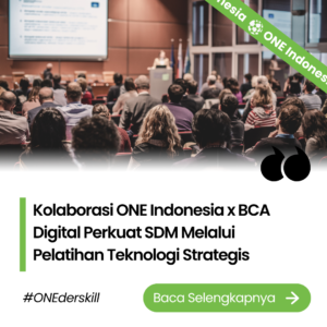 Kolaborasi ONE Indonesia x BCA Digital Perkuat SDM Melalui Pelatihan Teknologi Strategis